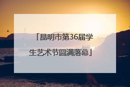 昆明市第36届学生艺术节圆满落幕