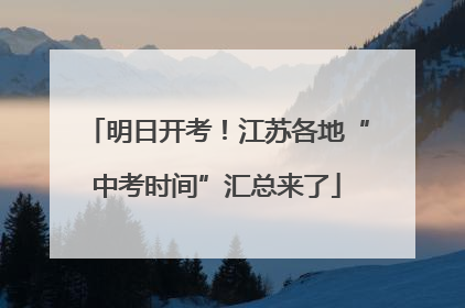 明日开考！江苏各地“中考时间”汇总来了