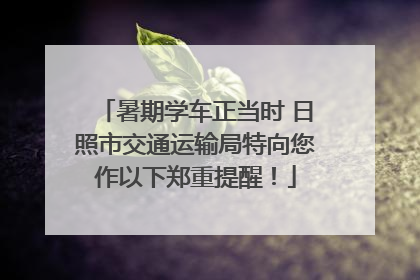 暑期学车正当时 日照市交通运输局特向您作以下郑重提醒！