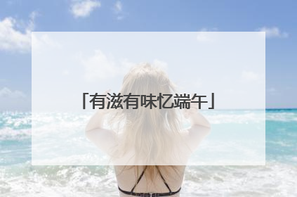 有滋有味忆端午