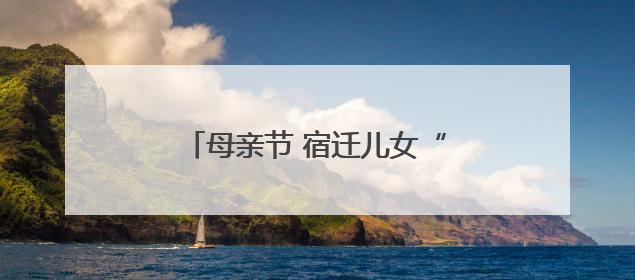 母亲节 宿迁儿女“花式宠妈”有一套！