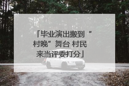 毕业演出搬到“村晚”舞台 村民来当评委打分