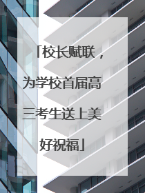 校长赋联，为学校首届高三考生送上美好祝福