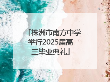株洲市南方中学举行2025届高三毕业典礼