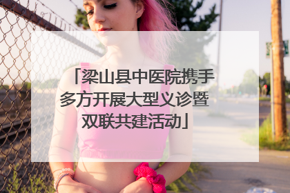 梁山县中医院携手多方开展大型义诊暨双联共建活动