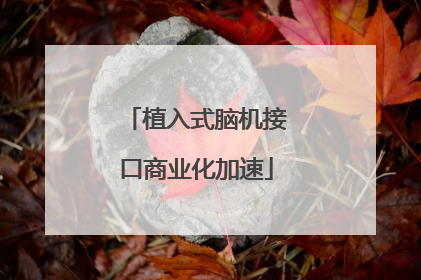 植入式脑机接口商业化加速
