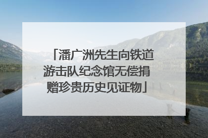 潘广洲先生向铁道游击队纪念馆无偿捐赠珍贵历史见证物