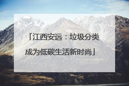 江西安远：垃圾分类成为低碳生活新时尚