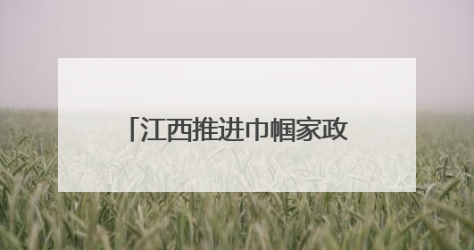 江西推进巾帼家政服务品牌建设 助力妇女就业创业