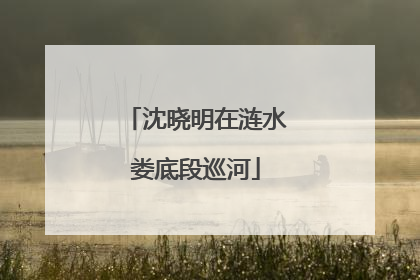 沈晓明在涟水娄底段巡河