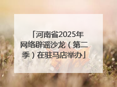 河南省2025年网络辟谣沙龙（第二季）在驻马店举办