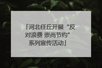 河北任丘开展“反对浪费 崇尚节约”系列宣传活动