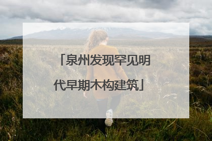 泉州发现罕见明代早期木构建筑