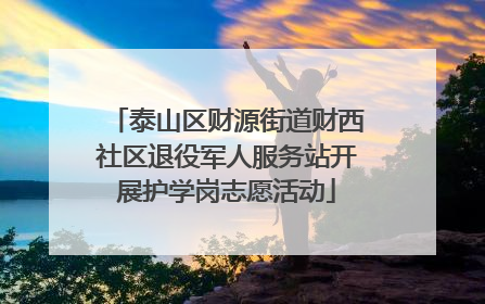 泰山区财源街道财西社区退役军人服务站开展护学岗志愿活动