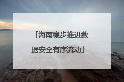 海南稳步推进数据安全有序流动