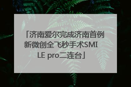 济南爱尔完成济南首例新微创全飞秒手术SMILE pro二连台