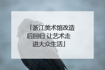 浙江美术馆改造后回归 让艺术走进大众生活