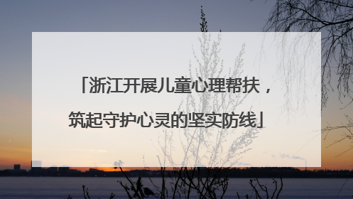 浙江开展儿童心理帮扶，筑起守护心灵的坚实防线
