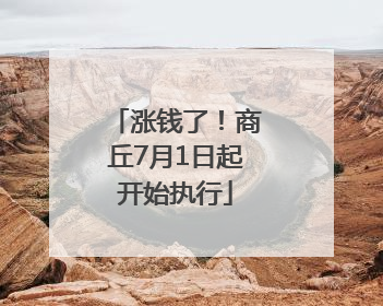 涨钱了！商丘7月1日起开始执行