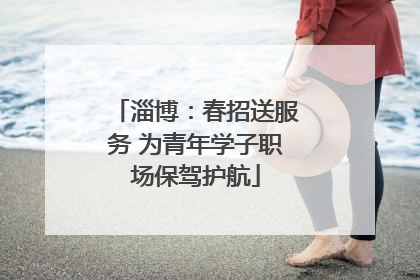 淄博：春招送服务 为青年学子职场保驾护航