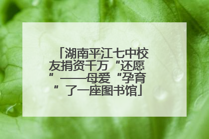 湖南平江七中校友捐资千万“还愿”——母爱“孕育”了一座图书馆