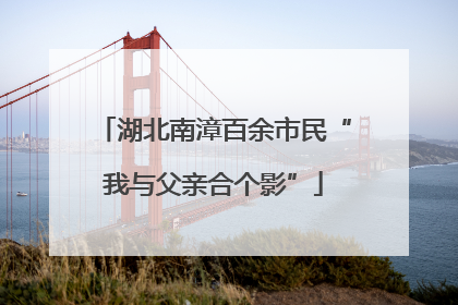 湖北南漳百余市民“我与父亲合个影”