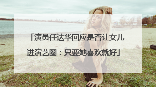 演员任达华回应是否让女儿进演艺圈：只要她喜欢就好