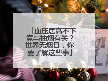 血压居高不下竟与抽烟有关？世界无烟日，你要了解这些事