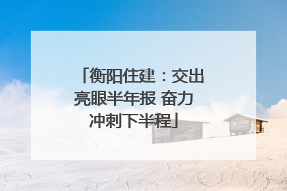 衡阳住建：交出亮眼半年报 奋力冲刺下半程