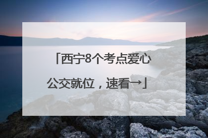 西宁8个考点爱心公交就位，速看→
