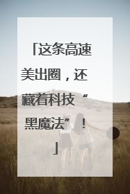 这条高速美出圈，还藏着科技“黑魔法”！