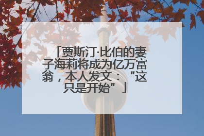 贾斯汀·比伯的妻子海莉将成为亿万富翁，本人发文：“这只是开始”