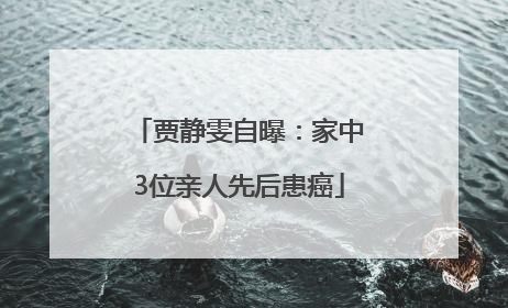 贾静雯自曝：家中3位亲人先后患癌