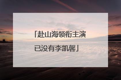赴山海领衔主演已没有李凯馨
