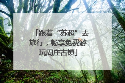跟着“苏超”去旅行，畅享免费游玩周庄古镇
