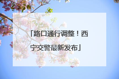 路口通行调整！西宁交警最新发布