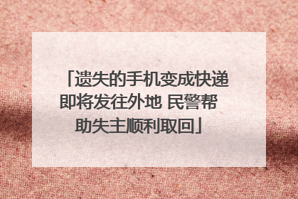 遗失的手机变成快递即将发往外地 民警帮助失主顺利取回