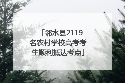 邻水县2119名农村学校高考考生顺利抵达考点