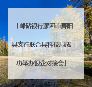 邮储银行漯河市舞阳县支行联合县科技局成功举办银企对接会