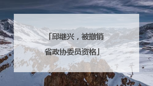 邱继兴，被撤销省政协委员资格