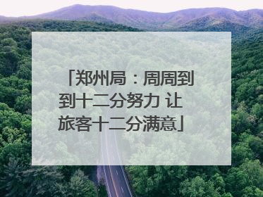 郑州局：周周到到十二分努力 让旅客十二分满意