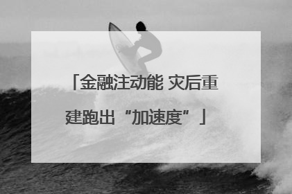 金融注动能 灾后重建跑出“加速度”