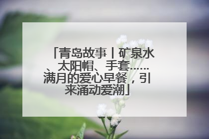青岛故事丨矿泉水、太阳帽、手套……满月的爱心早餐，引来涌动爱潮