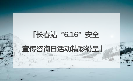 长春站“6.16”安全宣传咨询日活动精彩纷呈