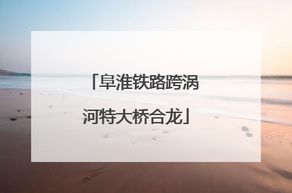 阜淮铁路跨涡河特大桥合龙