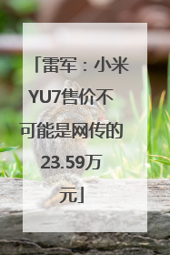 雷军：小米YU7售价不可能是网传的23.59万元