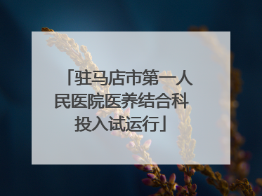 驻马店市第一人民医院医养结合科投入试运行