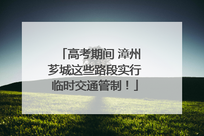 高考期间 漳州芗城这些路段实行临时交通管制！