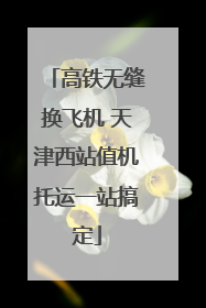 高铁无缝换飞机 天津西站值机托运一站搞定