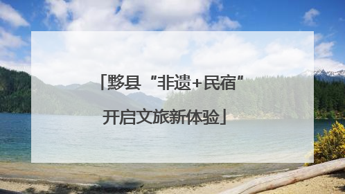 黟县“非遗+民宿” 开启文旅新体验